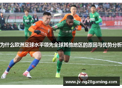 为什么欧洲足球水平领先全球其他地区的原因与优势分析