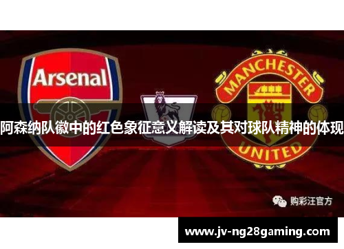阿森纳队徽中的红色象征意义解读及其对球队精神的体现