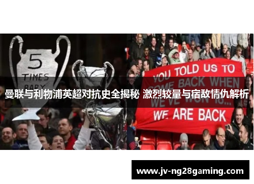 曼联与利物浦英超对抗史全揭秘 激烈较量与宿敌情仇解析