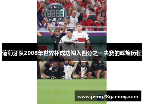 葡萄牙队2008年世界杯成功闯入四分之一决赛的辉煌历程